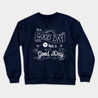 It's a Good Day to Have a Good Day (white) Crewneck Sweatshirt